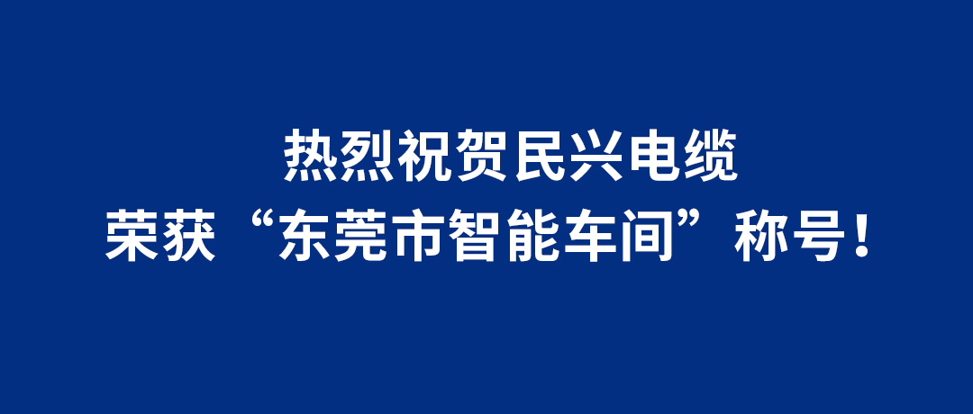 民興電纜榮獲“東莞市智能車間”稱號！